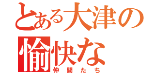 とある大津の愉快な（仲間たち）