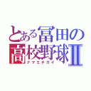 とある冨田の高校野球Ⅱ（ナマエチガイ）