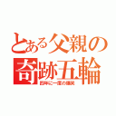 とある父親の奇跡五輪（四年に一度の爆笑）