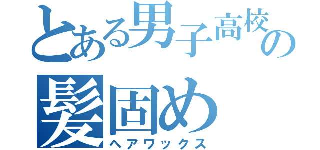 とある男子高校生の髪固め（ヘアワックス）