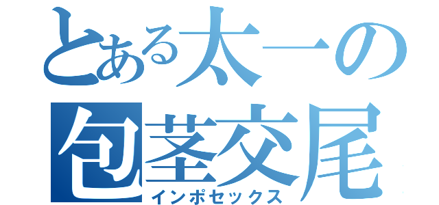 とある太一の包茎交尾（インポセックス）