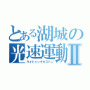 とある湖城の光速運動Ⅱ（ライトニングピストン）