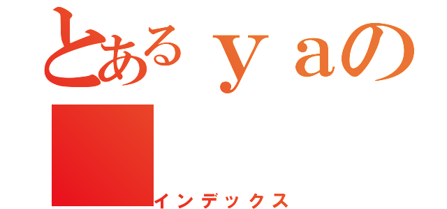 とあるｙａの（インデックス）