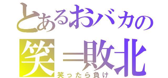 とあるおバカの笑＝敗北（笑ったら負け）