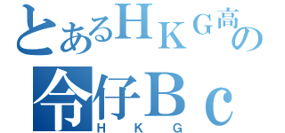 とあるＨＫＧ高登の令仔ＢｃｃＷ（ＨＫＧ）