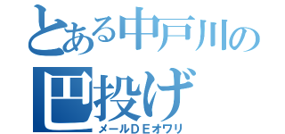 とある中戸川の巴投げ（メールＤＥオワリ）