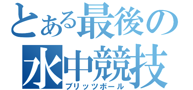 とある最後の水中競技（ブリッツボール）