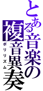 とある音楽の複音異奏（ポリリズム）