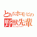 とあるホモビの野獣先輩（ジュッセンパイヤー）