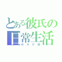 とある彼氏の日常生活（のろけ話）