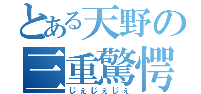 とある天野の三重驚愕（じぇじぇじぇ）