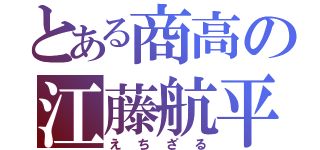 とある商高の江藤航平（えちざる）