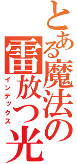 とある魔法の雷放つ光線（インデックス）