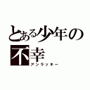 とある少年の不幸（アンラッキー）