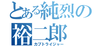 とある純烈の裕二郎（カブトライジャー）