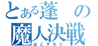 とある蓬の魔人決戦（はこずわり）