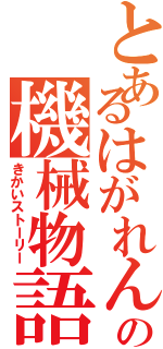 とあるはがれんの機械物語（きかいストーリー）