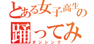 とある女子高生の踊ってみた（ダンシング）