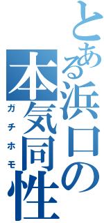 とある浜口の本気同性愛（ガチホモ）