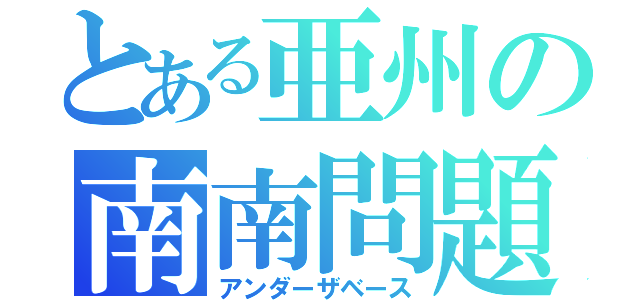 とある亜州の南南問題（アンダーザベース）