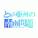 とある亜州の南南問題（アンダーザベース）