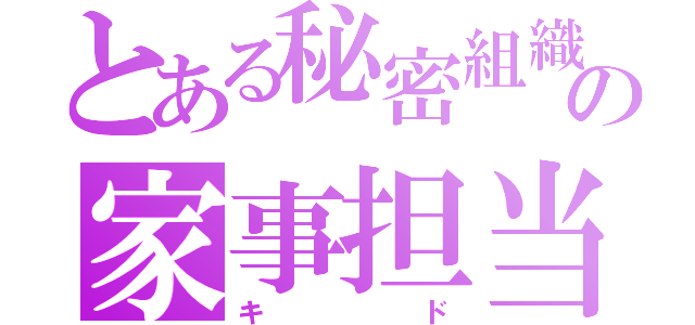 とある秘密組織の家事担当（キド）