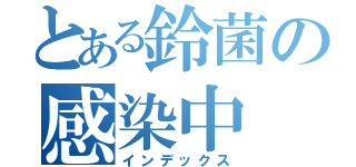 とある鈴菌の感染中（インデックス）