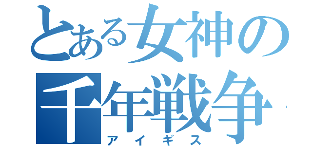 とある女神の千年戦争（アイギス）