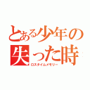 とある少年の失った時間の思い出（ロスタイムメモリー）