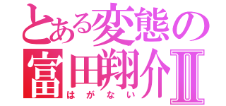 とある変態の富田翔介Ⅱ（はがない）