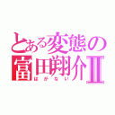 とある変態の富田翔介Ⅱ（はがない）