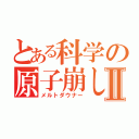 とある科学の原子崩しⅡ（メルトダウナー）