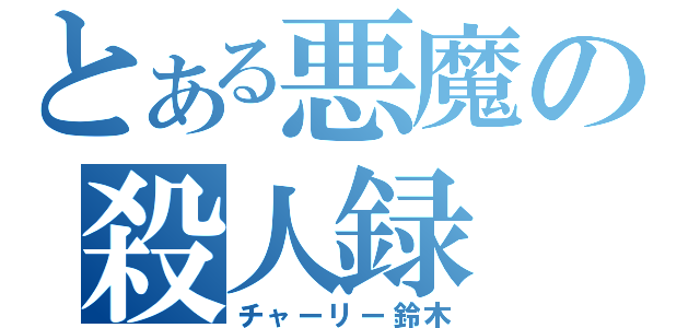 とある悪魔の殺人録（チャーリー鈴木）