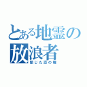 とある地霊の放浪者（閉じた恋の瞳）