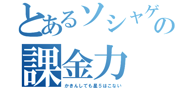 とあるソシャゲの課金力（かきんしても星５はこない）