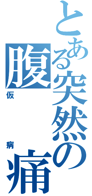 とある突然の腹　　痛（仮病）