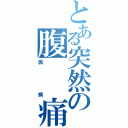 とある突然の腹　　痛（仮病）