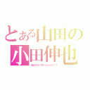 とある山田の小田伸也（本当になんで作ったんだろう？？）