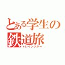 とある学生の鉄道旅（トレインツアー）