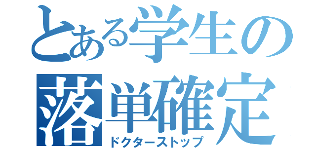 とある学生の落単確定（ドクターストップ）