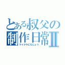 とある叔父の制作日常Ⅱ（マイクラにちじょう）