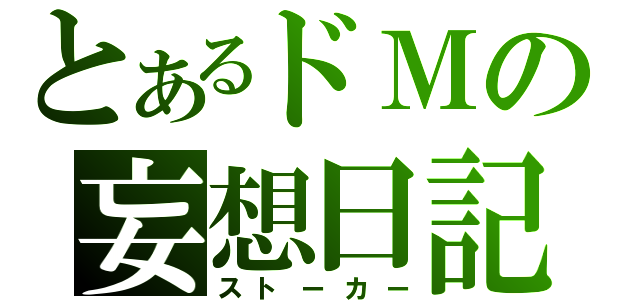 とあるドＭの妄想日記（ストーカー）