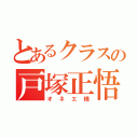 とあるクラスの戸塚正悟（オネエ様）