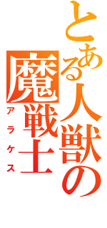 とある人獣の魔戦士（アラケス）