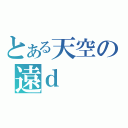 とある天空の遠ｄ（）