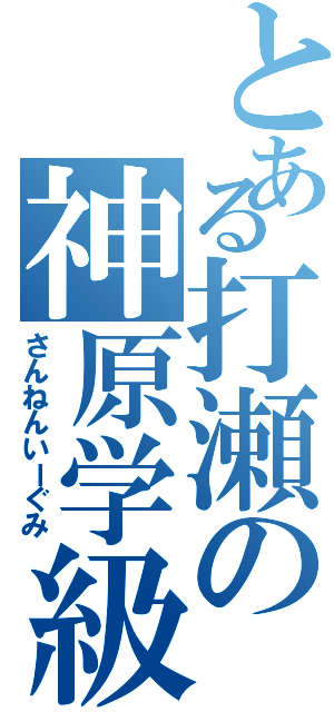 とある打瀬の神原学級（さんねんいーぐみ）