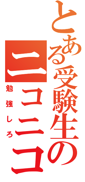 とある受験生のニコニコ時間（勉強しろ）