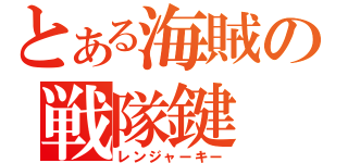 とある海賊の戦隊鍵（レンジャーキー）