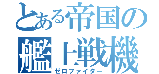 とある帝国の艦上戦機（ゼロファイター）