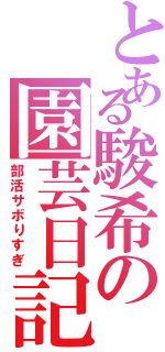 とある駿希の園芸日記（部活サボりすぎ）